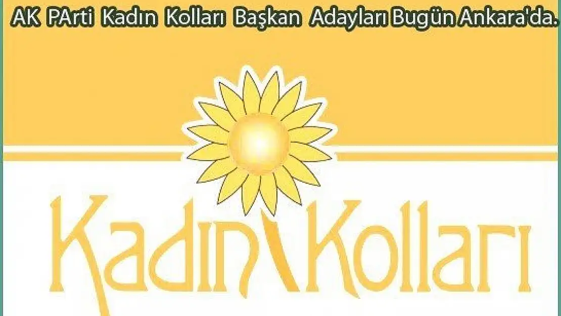 AK PArti Kadın Kolları Başkan Adayları bugün Ankara'da.